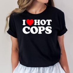 I Love Hot Cops Funny Police Officer Security Protect Job T-Shirt