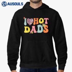I Love Hot Dads Shirt I Heart Hot Dads Retro Groovy Father Hoodie
