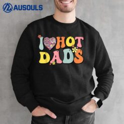 I Love Hot Dads Shirt I Heart Hot Dads Retro Groovy Father Sweatshirt