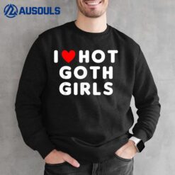 I Love Hot Goth Girls Funny Red Heart Sweatshirt