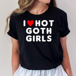 I Love Hot Goth Girls Funny Red Heart T-Shirt