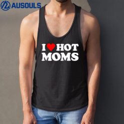 I Love Hot Moms  Funny Red Heart Love Moms Tank Top