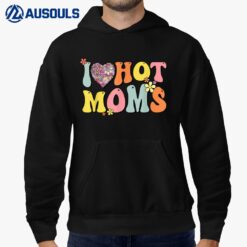 I Love Hot Moms Shirt I Heart Hot Moms Retro Groovy Hoodie