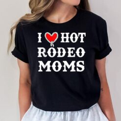 I Love Hot Rodeo Moms Funny Ver 2 T-Shirt