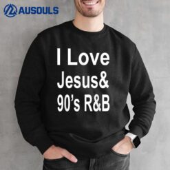 I Love Jesus And 90's R&B Sweatshirt