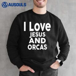 I Love Jesus and ORCAS T-Shirt Funny ORCA Sweatshirt