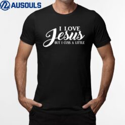 I Love Jesus But I Cuss A Little T-Shirt