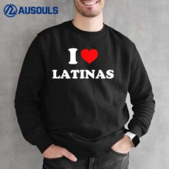 I Love Latinas I Heart Latinas Sweatshirt