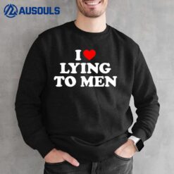 I Love Lying To Men I Heart Lying To Men Sweatshirt