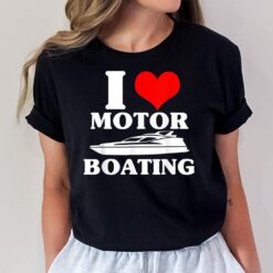 I Love Motor Boating Funny Boater Gift I Heart Motoboating T-Shirt