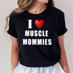 I Love Muscle Mommies T-Shirt