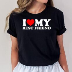 I Love My Best Friend  I Heart My Best Friend T-Shirt