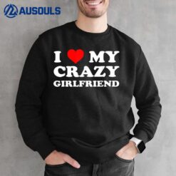 I Love My Crazy Girlfriend GF - I Heart My Crazy Girlfriend Sweatshirt