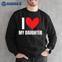 I Love My Daughter Funny Mom Dad Family Children Favorite Sweatshirt