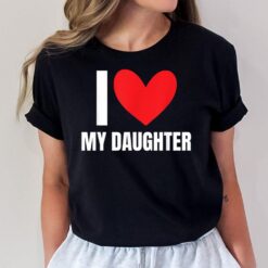 I Love My Daughter Funny Mom Dad Family Children Favorite T-Shirt