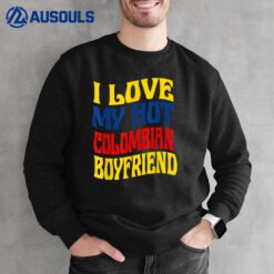 I Love My Hot Colombian Boyfriend Colombia Pride Funny Sweatshirt