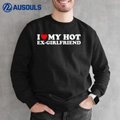 I Love My Hot Ex-Girlfriend Sweatshirt