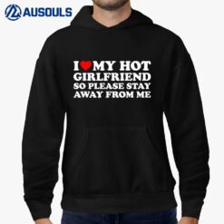 I Love My Hot Girlfriend So Please Stay Away From Me Hoodie