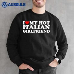 I Love My Hot Italian Girlfriend Sweatshirt