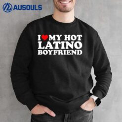 I Love My Hot Latino Boyfriend Sweatshirt