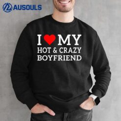 I Love My Hot and Crazy Boyfriend with Heart Sweatshirt