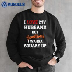 I Love My Husband But Sometimes I Wanna Square Up Funny Ver 2 Sweatshirt