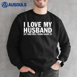 I Love My Husband But Sometimes I Wanna Square Up Funny Sweatshirt