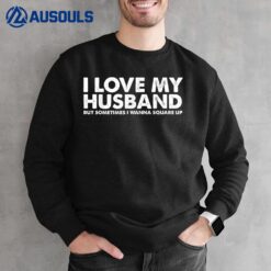 I Love My Husband But Sometimes I Wanna Square Up Sweatshirt