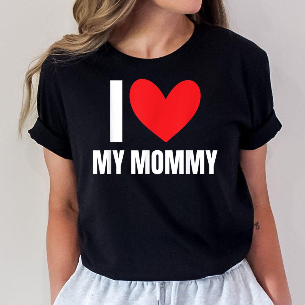 I Love My Mommy Funny Mother Husband Wife Girlfriend Mom T-Shirt