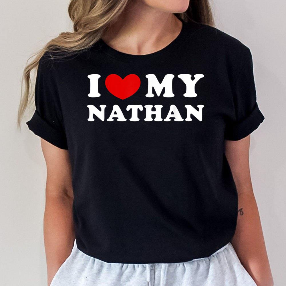 I Love My Nathan, I Heart My Nathan T-Shirt Hoodie Sweatshirt For Men Women