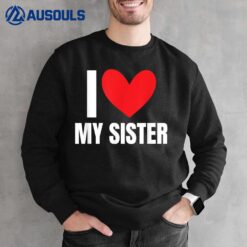 I Love My Sister Sibling Funny Brother Family Favorite Sis Sweatshirt