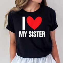 I Love My Sister Sibling Funny Brother Family Favorite Sis T-Shirt