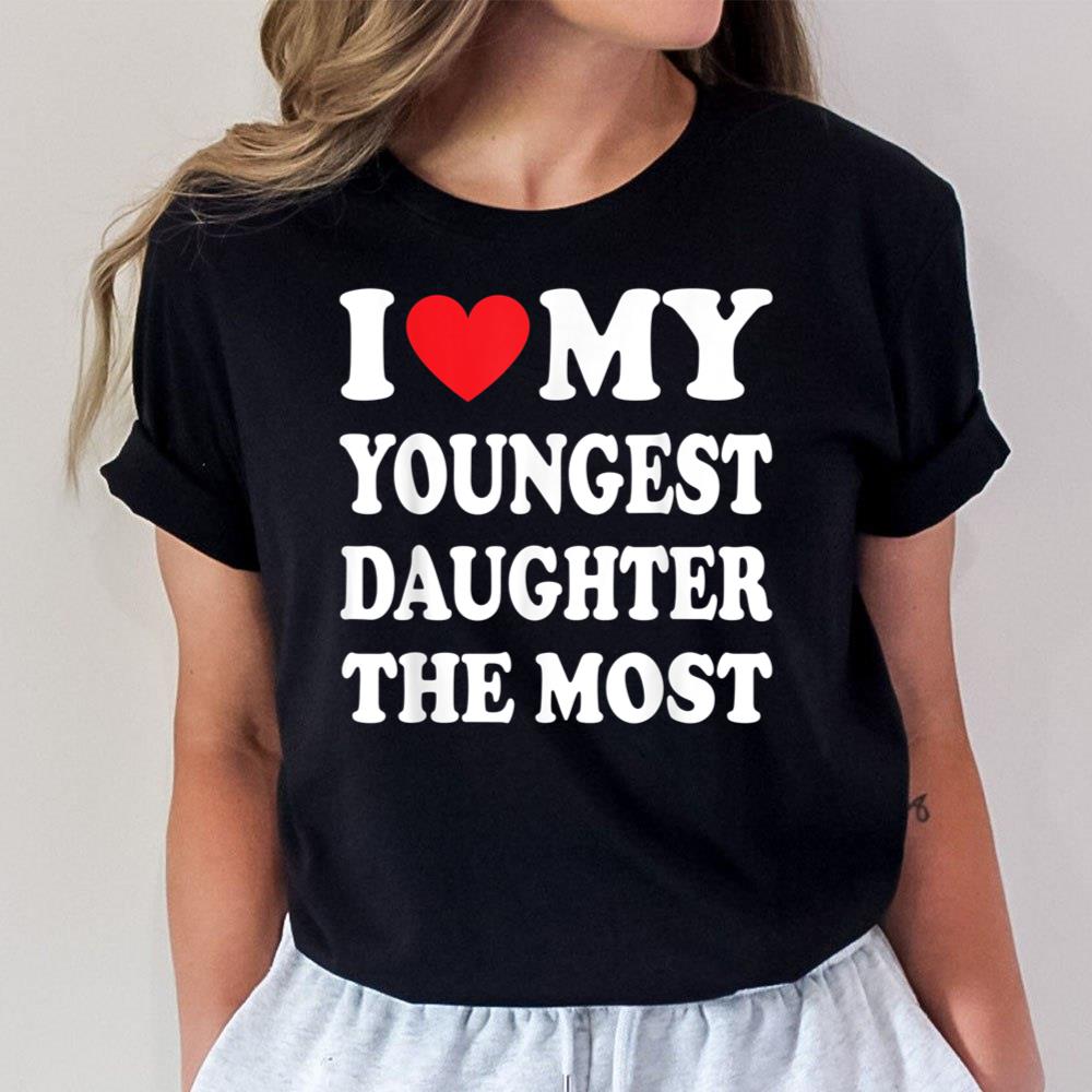 I Love My Youngest Daughter The Most Father's Day Heart Unisex T-Shirt