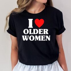 I Love Older Women Heart Funny Saying T-Shirt