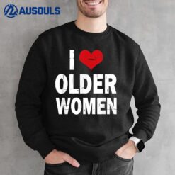 I Love Older Women I Heart Older Women Funny Sarcastic Humor Sweatshirt