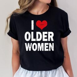 I Love Older Women I Heart Older Women Funny Sarcastic Humor T-Shirt