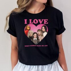 I Love When Women Make Cry T-Shirt