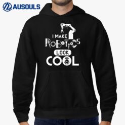 I Make Robotics Look Cool Funny Robots Lovers Saying Quotes Hoodie