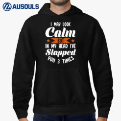 I May Look Calm But In My Head I've Slapped You 3 Times_1 Hoodie