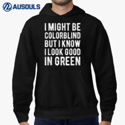 I Might Be Colorblind But I Know I Look Good In Green Funny_1 Hoodie