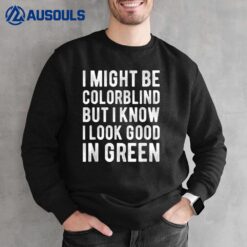 I Might Be Colorblind But I Know I Look Good In Green Funny_1 Sweatshirt