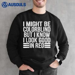 I Might Be Colorblind But I Know I Look Good In Red Sweatshirt