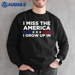 I Miss The America I Grew Up In America Patriotic Funny Sweatshirt