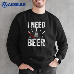 I Need Beer Empty Fuel Gauge Sweatshirt