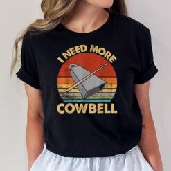 I Need More Cowbell Funny Drummer Lover Humorous T-Shirt