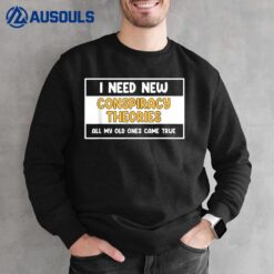 I Need New Conspiracy Theories All My Old Ones Came True_1 Sweatshirt