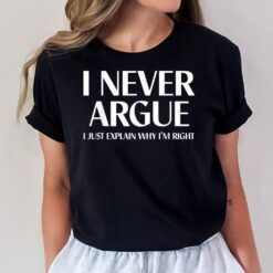 I Never Argue I Just Explain Why I'M Right T-Shirt