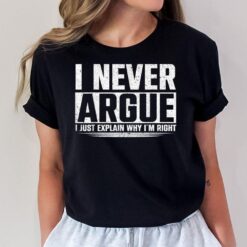 I Never Argue I Just Explain Why In Right T-Shirt