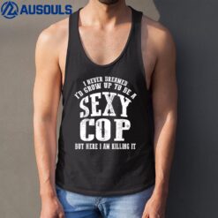 I Never Dreamed Sexy Cop But Here I Am Killing It Police Tank Top