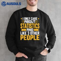 I Only Care About Statistics and Like Other 3 People Sweatshirt